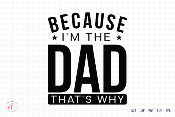 Because I’m the Dad SVG Graphics for Crafts