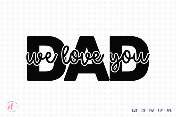Dad We Love You SVG: Crafts & Graphics for Handmade Father’s Day