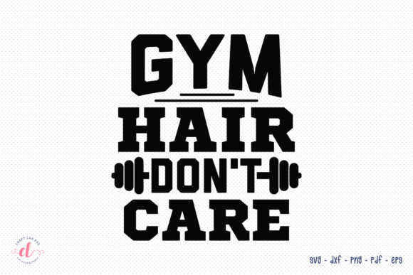 Gym Hair Don’t Care SVG: Graphics for Crafts & Branding
